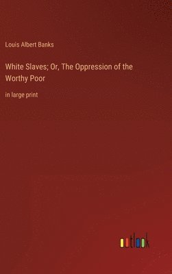 bokomslag White Slaves; Or, The Oppression of the Worthy Poor