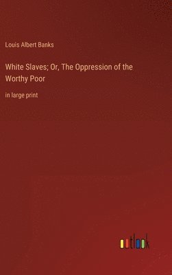White Slaves; Or, The Oppression of the Worthy Poor