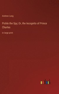 bokomslag Pickle the Spy; Or, the Incognito of Prince Charles