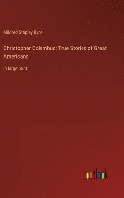 Mildred Stapley Byne - Christopher Columbus; True Stories of Great Americans, Inbunden