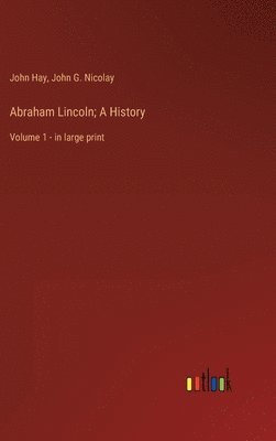 John G Nicolay, John Hay - Abraham Lincoln; A History, Inbunden