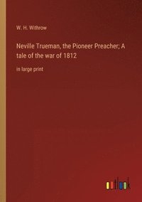 bokomslag Neville Trueman, the Pioneer Preacher; A tale of the war of 1812