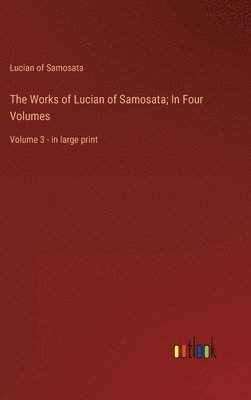 Works of Lucian of Samosata; In Four Volumes