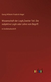 bokomslag Wissenschaft der Logik;Zweiter Teil. Die subjektive Logik oder Lehre vom Begriff.
