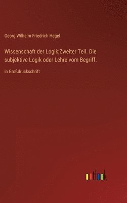 bokomslag Wissenschaft der Logik;Zweiter Teil. Die subjektive Logik oder Lehre vom Begriff.