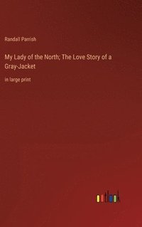 bokomslag My Lady of the North; The Love Story of a Gray-Jacket