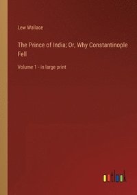 bokomslag The Prince of India; Or, Why Constantinople Fell