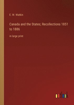 bokomslag Canada and the States; Recollections 1851 to 1886