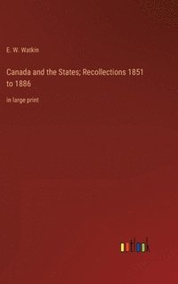 bokomslag Canada and the States; Recollections 1851 to 1886