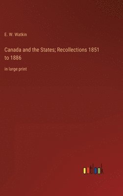 bokomslag Canada and the States; Recollections 1851 to 1886