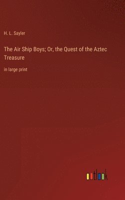 bokomslag The Air Ship Boys; Or, the Quest of the Aztec Treasure