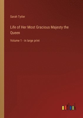 Sarah Tytler - Life of Her Most Gracious Majesty the Queen, Häftad