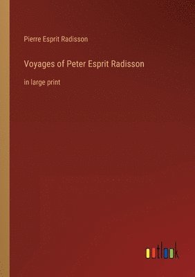 Voyages of Peter Esprit Radisson 1
