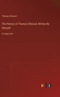 bokomslag The History of Thomas Ellwood; Written By Himself