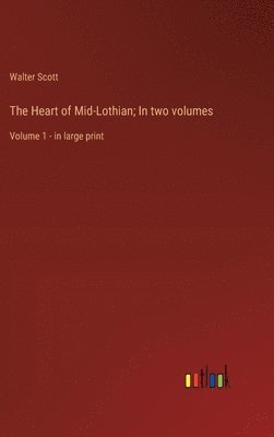 The Heart of Mid-Lothian; In two volumes 1