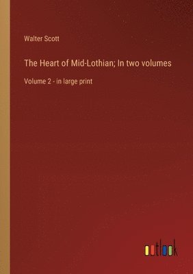 The Heart of Mid-Lothian; In two volumes 1