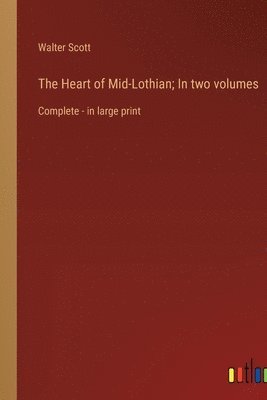 Heart of Mid-Lothian; In two volumes