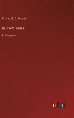 Charles G D Roberts, Charles G. D. Roberts - In Divers Tones, Inbunden