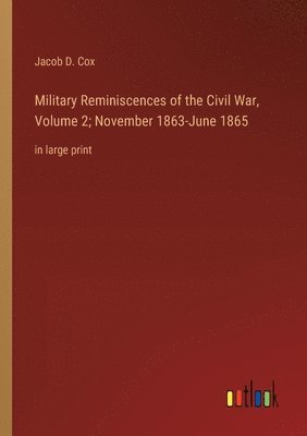 Military Reminiscences of the Civil War, Volume 2; November 1863-June 1865 1