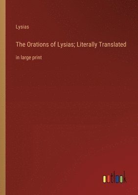 Orations of Lysias; Literally Translated