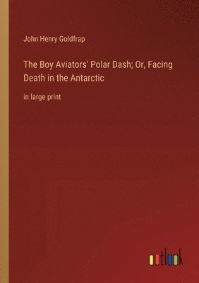 Boy Aviators' Polar Dash; Or, Facing Death in the Antarctic
