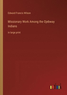 bokomslag Missionary Work Among the Ojebway Indians