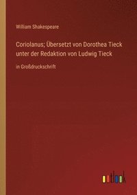 bokomslag Coriolanus; bersetzt von Dorothea Tieck unter der Redaktion von Ludwig Tieck