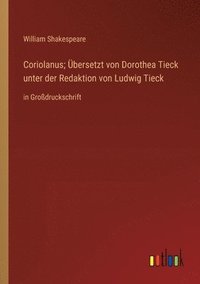 bokomslag Coriolanus; Übersetzt von Dorothea Tieck unter der Redaktion von Ludwig Tieck