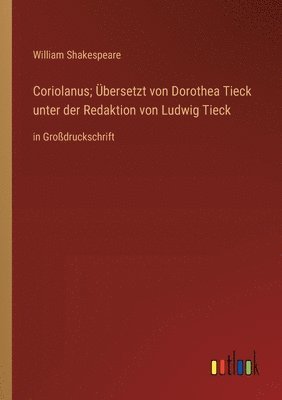 Coriolanus; bersetzt von Dorothea Tieck unter der Redaktion von Ludwig Tieck 1