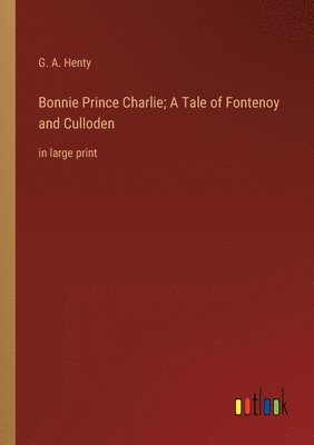 bokomslag Bonnie Prince Charlie; A Tale of Fontenoy and Culloden