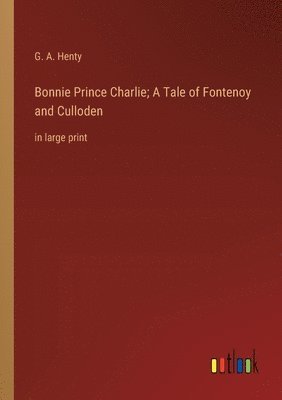 bokomslag Bonnie Prince Charlie; A Tale of Fontenoy and Culloden