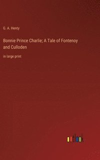 bokomslag Bonnie Prince Charlie; A Tale of Fontenoy and Culloden