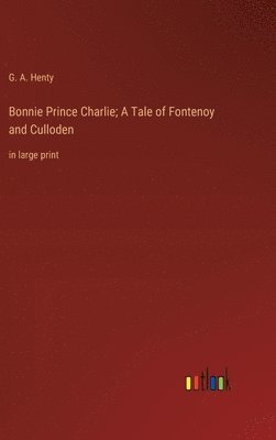 bokomslag Bonnie Prince Charlie; A Tale of Fontenoy and Culloden