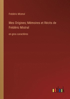 Mes Origines; Mémoires et Récits de Frédéric Mistral