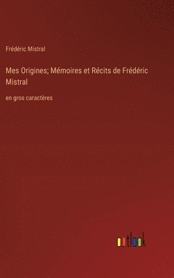 Mes Origines; Mémoires et Récits de Frédéric Mistral
