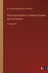 bokomslag Picturesque Quebec; A sequel to Quebec past and present