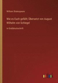 bokomslag Wie es Euch gefällt; Übersetzt von August Wilhelm von Schlegel