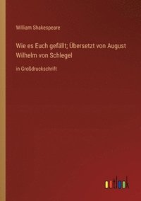 bokomslag Wie es Euch gefllt; bersetzt von August Wilhelm von Schlegel