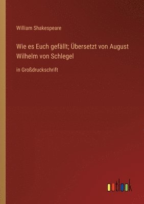 bokomslag Wie es Euch gefllt; bersetzt von August Wilhelm von Schlegel