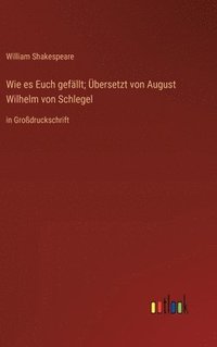 bokomslag Wie es Euch gefällt; Übersetzt von August Wilhelm von Schlegel