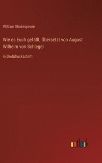 bokomslag Wie es Euch gefllt; bersetzt von August Wilhelm von Schlegel