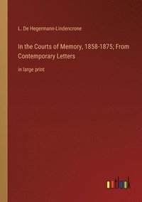 bokomslag In the Courts of Memory, 1858-1875; From Contemporary Letters