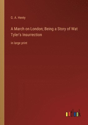 bokomslag A March on London; Being a Story of Wat Tyler's Insurrection