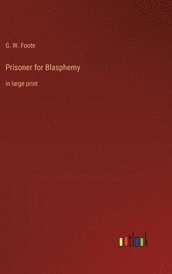 G W Foote, G. W. Foote - Prisoner for Blasphemy, Inbunden