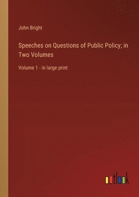 John Bright - Speeches on Questions of Public Policy; in Two Volumes, Häftad