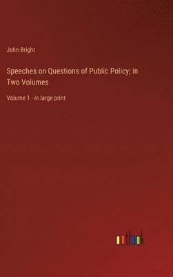 Speeches on Questions of Public Policy; in Two Volumes