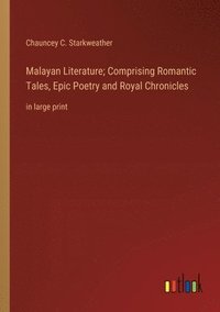 bokomslag Malayan Literature; Comprising Romantic Tales, Epic Poetry and Royal Chronicles