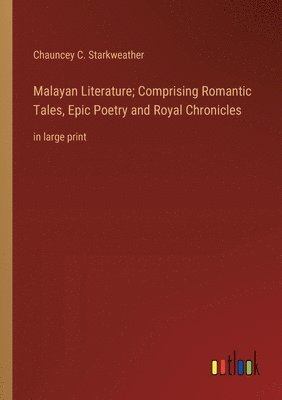 Malayan Literature; Comprising Romantic Tales, Epic Poetry and Royal Chronicles