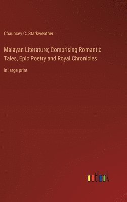 Malayan Literature; Comprising Romantic Tales, Epic Poetry and Royal Chronicles