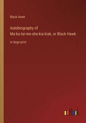 bokomslag Autobiography of Ma-ka-tai-me-she-kia-kiak, or Black Hawk